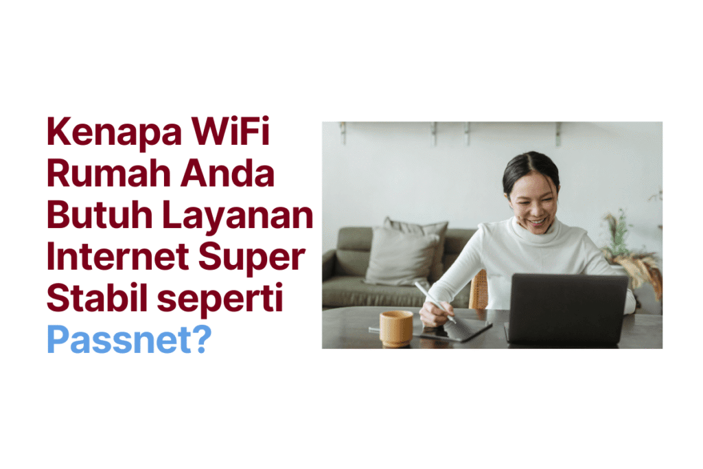 Kenapa WiFi Rumah Anda Butuh Layanan Internet Super Stabil seperti Passnet?
