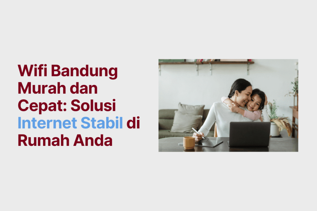 Wifi Bandung Murah dan Cepat: Solusi Internet Stabil di Rumah Anda